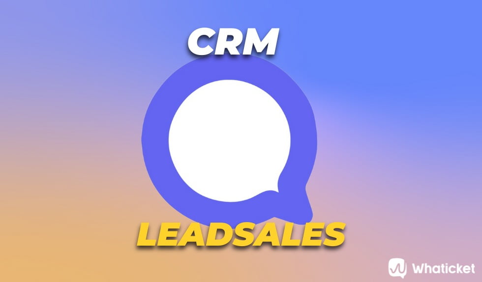 Leadsales Características Y Precios De Este Crm Whatsapp Whaticket 8802